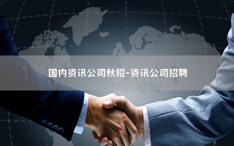 國內(nèi)資訊公司秋招-資訊公司招聘