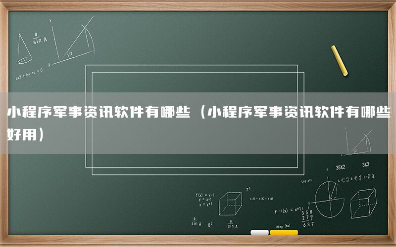 小程序軍事資訊軟件有哪些（小程序軍事資訊軟件有哪些好用）