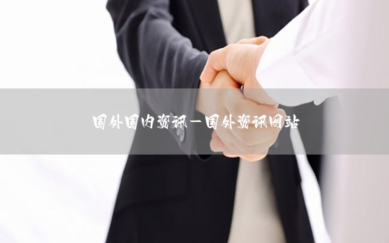 國外國內(nèi)資訊-國外資訊網(wǎng)站