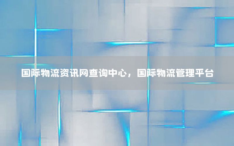 國際物流資訊網查詢中心，國際物流管理平臺