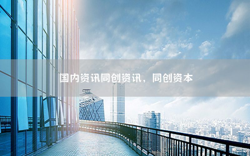 國內(nèi)資訊同創(chuàng)資訊，同創(chuàng)資本