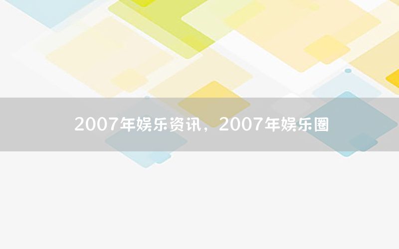 2007年娛樂(lè)資訊，2007年娛樂(lè)圈