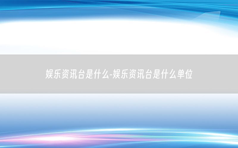 娛樂資訊臺是什么-娛樂資訊臺是什么單位