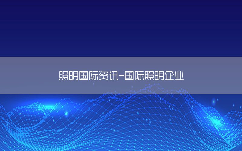 照明國(guó)際資訊-國(guó)際照明企業(yè)