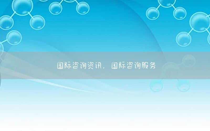 國(guó)際咨詢(xún)資訊，國(guó)際咨詢(xún)服務(wù)