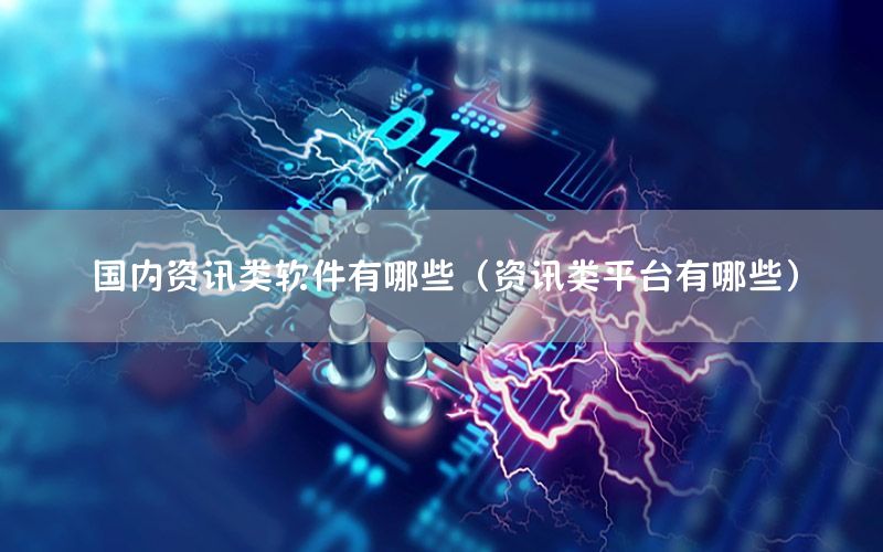 國內(nèi)資訊類軟件有哪些（資訊類平臺有哪些）
