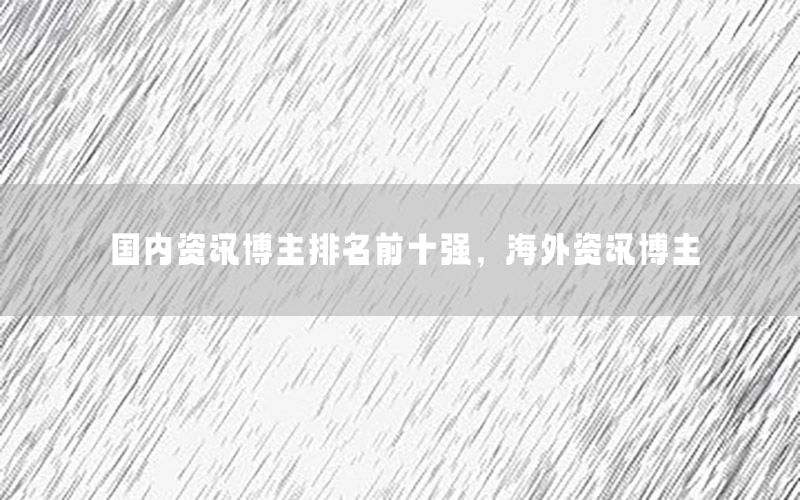國內(nèi)資訊博主排名前十強(qiáng)，海外資訊博主