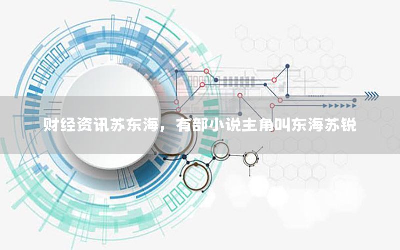 財經(jīng)資訊蘇東海，有部小說主角叫東海蘇銳