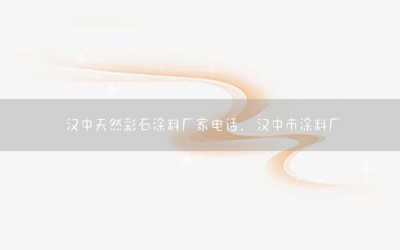 漢中天然彩石涂料廠家電話，漢中市涂料廠