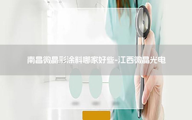南昌微晶彩涂料哪家好些-江西微晶光電