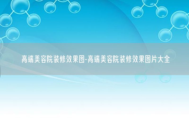 高端美容院裝修效果圖-高端美容院裝修效果圖片大全