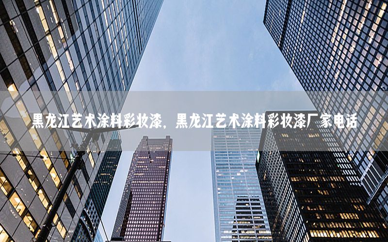 黑龍江藝術(shù)涂料彩妝漆，黑龍江藝術(shù)涂料彩妝漆廠家電話