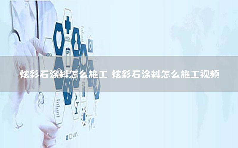 炫彩石涂料怎么施工，炫彩石涂料怎么施工視頻