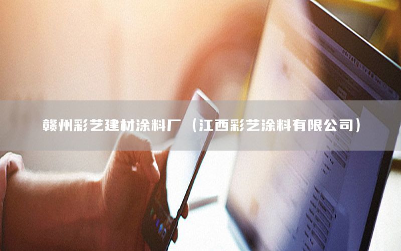 贛州彩藝建材涂料廠（江西彩藝涂料有限公司）