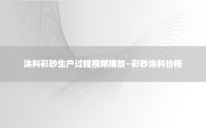 涂料彩砂生產(chǎn)過程視頻播放-彩砂涂料價(jià)格
