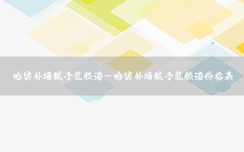 哈密外墻膩?zhàn)尤槟z漆-哈密外墻膩?zhàn)尤槟z漆價(jià)格表
