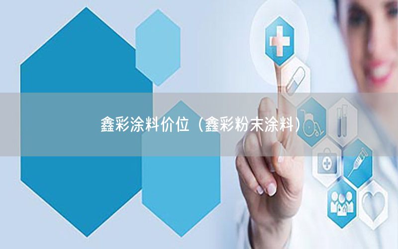 鑫彩涂料價(jià)位（鑫彩粉末涂料）