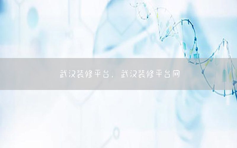 武漢裝修平臺(tái)，武漢裝修平臺(tái)網(wǎng)