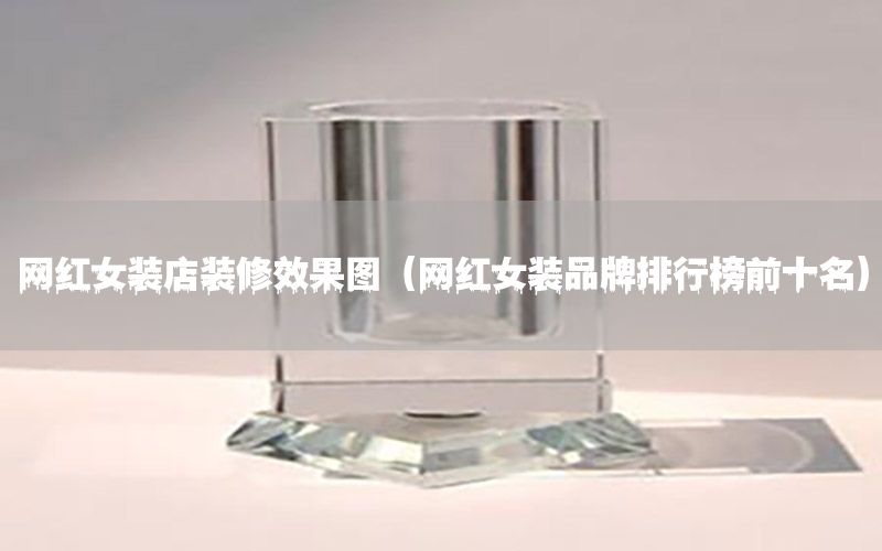網(wǎng)紅女裝店裝修效果圖（網(wǎng)紅女裝品牌排行榜前十名）