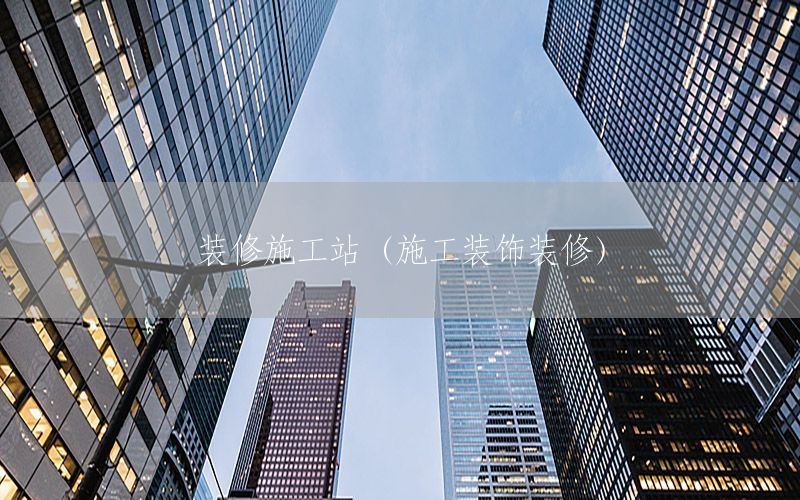 裝修施工站（施工裝飾裝修）