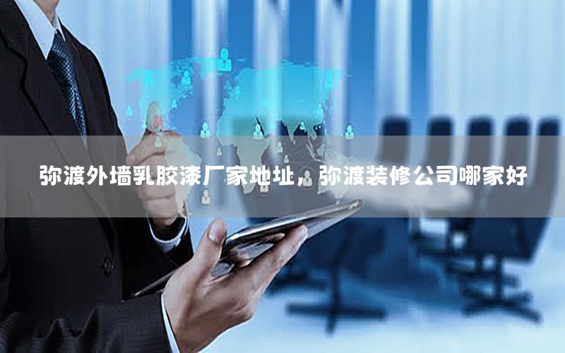 彌渡外墻乳膠漆廠家地址，彌渡裝修公司哪家好