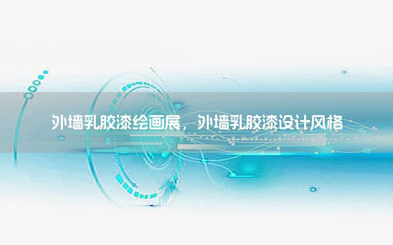 外墻乳膠漆繪畫展，外墻乳膠漆設(shè)計(jì)風(fēng)格