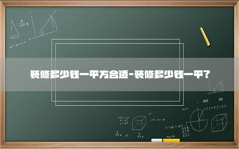 裝修多少錢一平方合適-裝修多少錢一平?