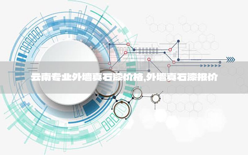 云南專業(yè)外墻真石漆價格，外墻真石漆報價