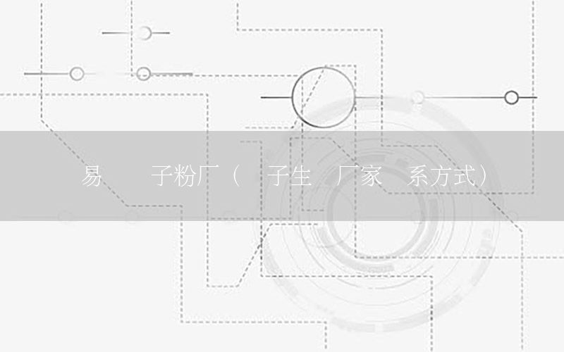 易縣膩?zhàn)臃蹚S（膩?zhàn)由a(chǎn)廠家聯(lián)系方式）