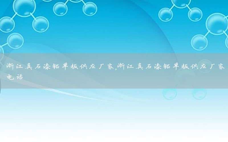 浙江真石漆鋁單板供應(yīng)廠家，浙江真石漆鋁單板供應(yīng)廠家電話