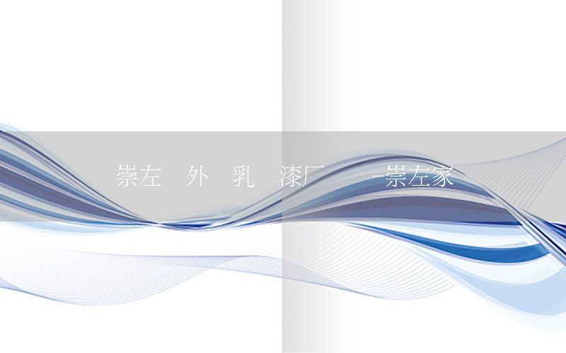 崇左內(nèi)外墻乳膠漆廠電話-崇左家裝