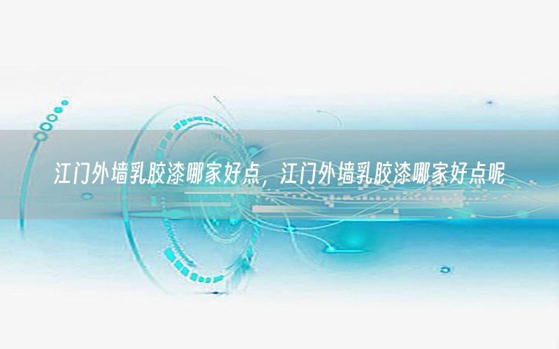 江門外墻乳膠漆哪家好點(diǎn)，江門外墻乳膠漆哪家好點(diǎn)呢