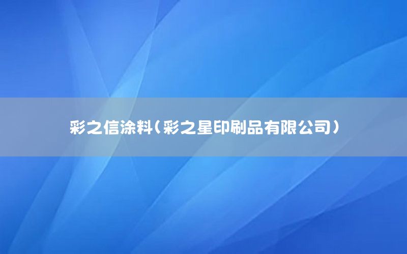 彩之信涂料（彩之星印刷品有限公司）