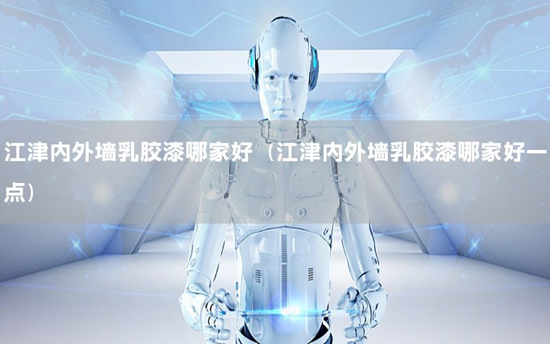 江津內(nèi)外墻乳膠漆哪家好（江津內(nèi)外墻乳膠漆哪家好一點）