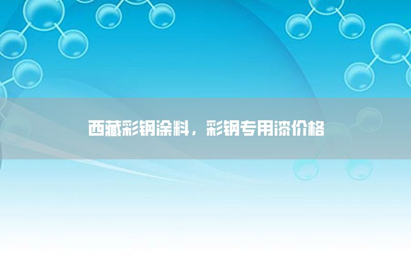 西藏彩鋼涂料，彩鋼專用漆價(jià)格