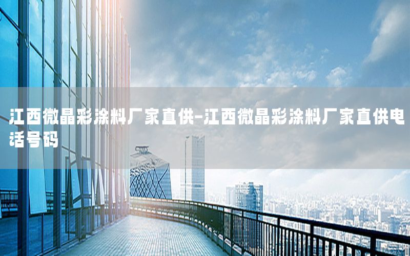 江西微晶彩涂料廠家直供-江西微晶彩涂料廠家直供電話號碼