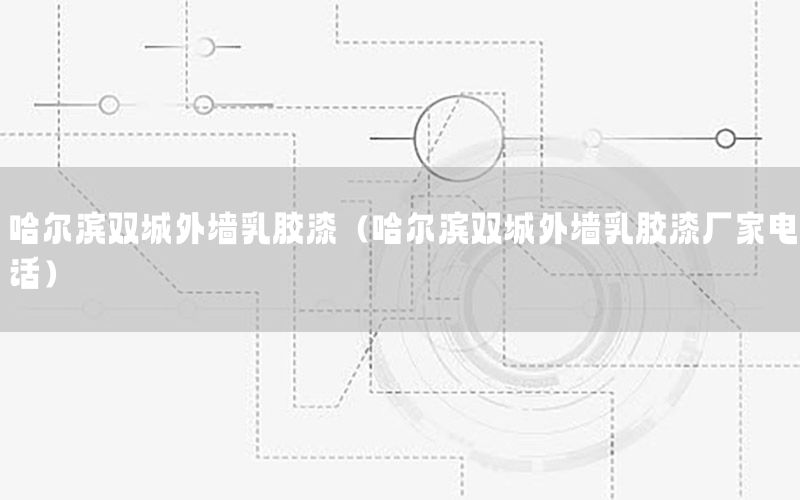 哈爾濱雙城外墻乳膠漆（哈爾濱雙城外墻乳膠漆廠家電話）