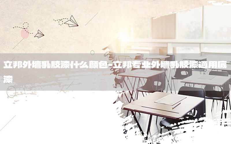 立邦外墻乳膠漆什么顏色-立邦專業(yè)外墻乳膠漆通用底漆