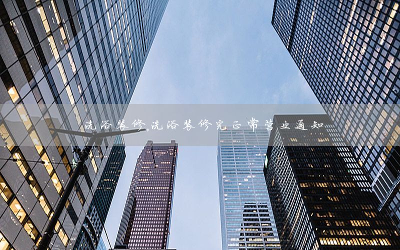 洗浴裝修，洗浴裝修完正常營業(yè)通知