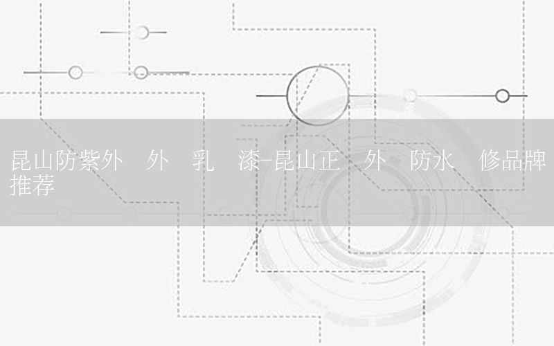 昆山防紫外線外墻乳膠漆-昆山正規(guī)外墻防水裝修品牌推薦