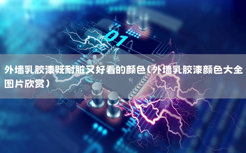 外墻乳膠漆既耐臟又好看的顏色（外墻乳膠漆顏色大全圖片欣賞）