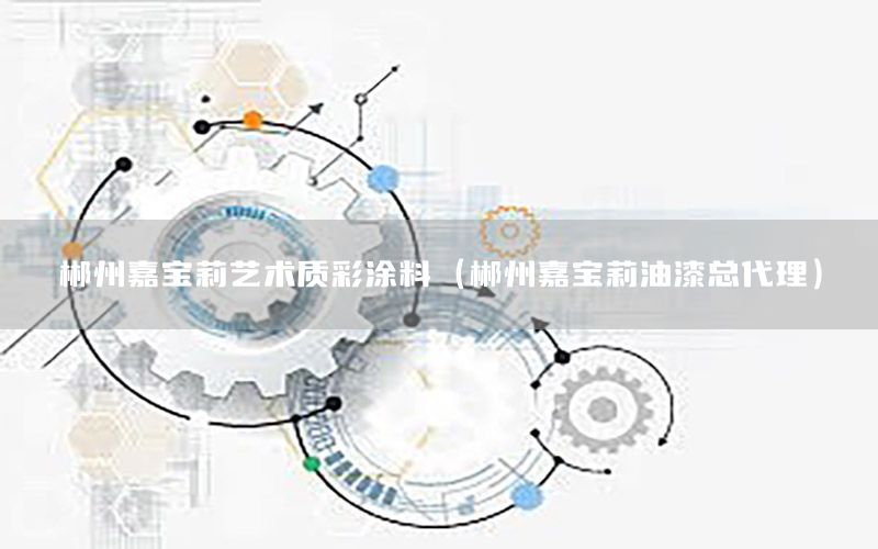 郴州嘉寶莉藝術(shù)質(zhì)彩涂料（郴州嘉寶莉油漆總代理）