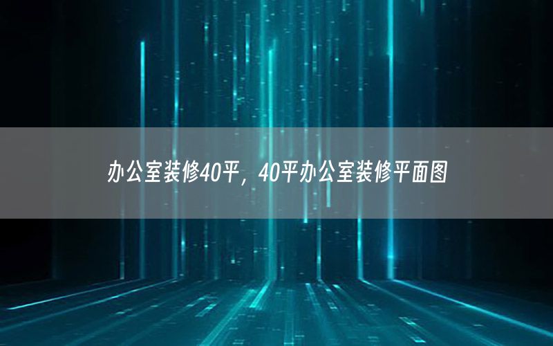 辦公室裝修40平，40平辦公室裝修平面圖