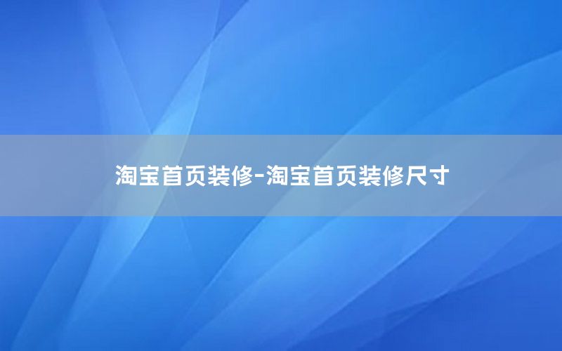 淘寶首頁(yè)裝修-淘寶首頁(yè)裝修尺寸