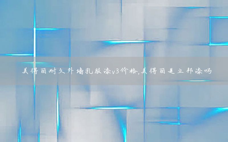 美得麗耐久外墻乳膠漆v3價(jià)格，美得麗是立邦漆嗎