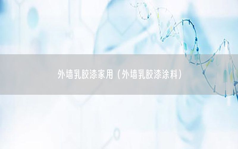 外墻乳膠漆家用（外墻乳膠漆涂料）