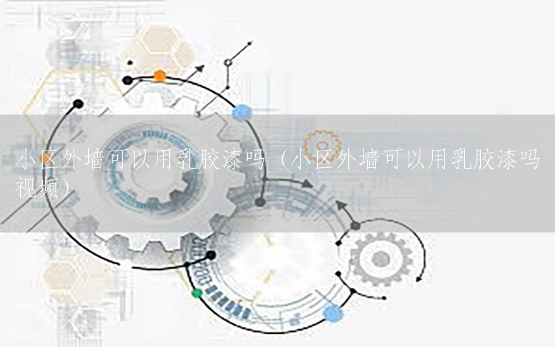 小區(qū)外墻可以用乳膠漆嗎（小區(qū)外墻可以用乳膠漆嗎視頻）