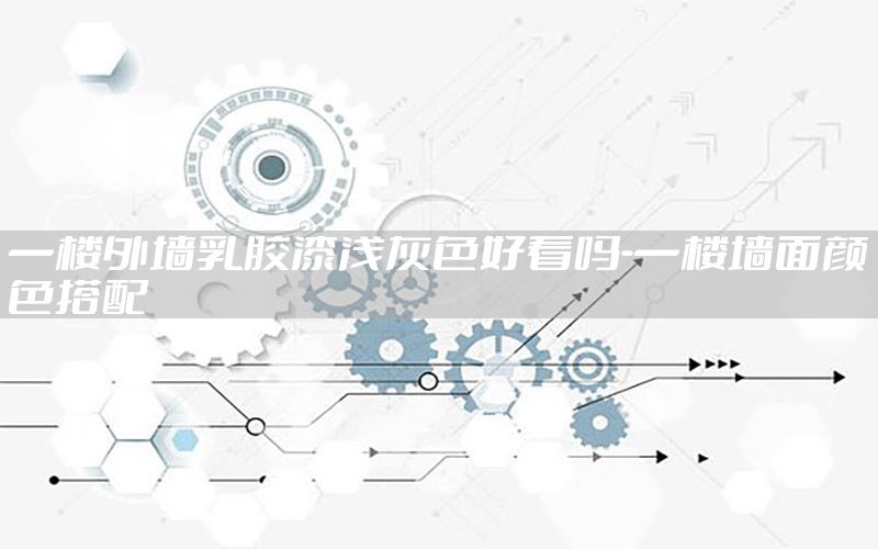 一樓外墻乳膠漆淺灰色好看嗎-一樓墻面顏色搭配