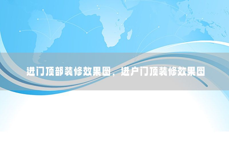 進(jìn)門頂部裝修效果圖，進(jìn)戶門頂裝修效果圖