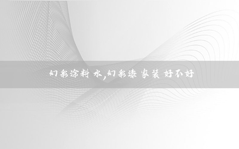 幻彩涂料對水，幻彩漆 家裝 好不好